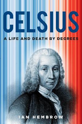 Celsius: A Life and Death by Degrees - Ian Hembrow - cover