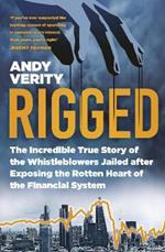 Rigged: The Incredible True Story of the Whistleblowers Jailed after Exposing the Rotten Heart of the Financial System