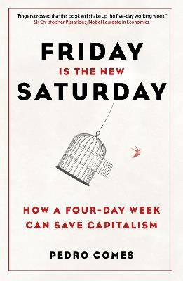 Friday is the New Saturday: How a Four-Day Week Can Save Capitalism - Pedro Gomes - cover