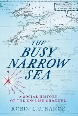 The Busy Narrow Sea: A Social History of the English Channel - Robin Laurance - cover