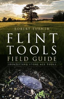 Flint Tools Field Guide: Identifying Stone Age Tools - Robert Turner - cover