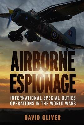 Airborne Espionage: International Special Duties Operations in the World Wars - David Oliver - cover