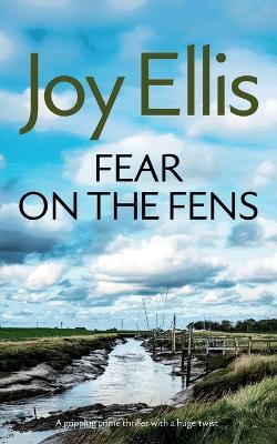 FEAR ON THE FENS a gripping crime thriller with a huge twist - Joy Ellis - cover