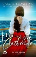 FOR THE LOVE OF CATHERINE a gripping and emotional historical family saga - Carole Llewellyn - cover