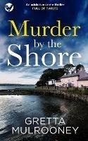 MURDER BY THE SHORE an addictive crime thriller full of twists - Gretta Mulrooney - cover