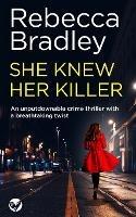 SHE KNEW HER KILELR an unputdownable crime thriller with a breathtaking twist - Rebecca Bradley - cover