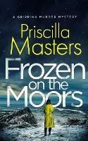 FROZEN ON THE MOORS a gripping murder mystery - Priscilla Masters - cover