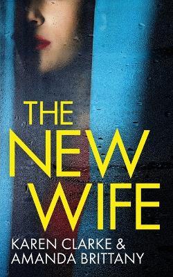 THE NEW WIFE an unputdownable psychological thriller with a breathtaking twist - Amanda Brittany,Karen Clarke - cover