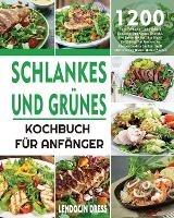 Schlankes und Grunes Kochbuch fur Anfanger: 1200 Tage Einfache Und Leckere Schlanke Und Grune Rezepte, Die Ihnen Helfen, Ihre Figur Zu Halten Und Gesund Zu Bleiben, Indem Sie Die Kraft Der Fueling Hacks Meals Nutzen - Lendocin Dress - cover