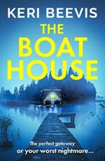 The Boat House: The BRAND NEW page-turning psychological thriller from TOP 10 BESTSELLER Keri Beevis for 2023