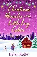Christmas Miracles at the Little Log Cabin: A heartwarming, feel-good festive read from Helen Rolfe - Helen Rolfe - cover