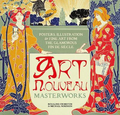 Art Nouveau: Posters, Illustration & Fine Art from the Glamorous Fin de Siècle - Michael Robinson,Rosalind Ormiston - cover