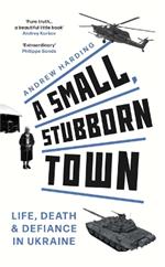 A Small, Stubborn Town: Life, death and defiance in Ukraine – ‘The mesmerising story of how in the face of a mighty army, ordinary people can say 