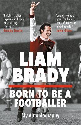 Born to be a Footballer: My Autobiography - Liam Brady - cover