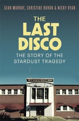 The Last Disco: The story of the Stardust tragedy - Sean Murray,Christine Bohan,Nicky Ryan - cover