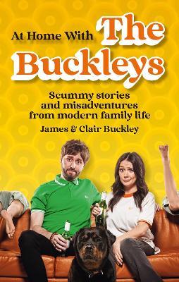 At Home With The Buckleys: Scummy stories and misadventures from modern family life - James & Clair Buckley - cover