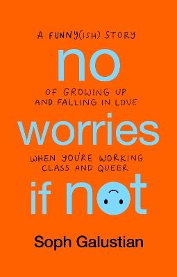 No Worries If Not: A Funny(ish) Story of Growing Up and Falling in Love When You're Working Class and Queer - Soph Galustian - cover