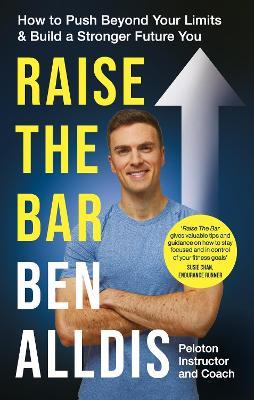 Raise The Bar: How to Push Beyond Your Limits and Build a Stronger Future You - Ben Alldis - cover