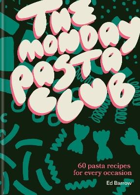 The Monday Pasta Club: 60 Pasta Recipes for Every Occasion - Ed Barrow - cover