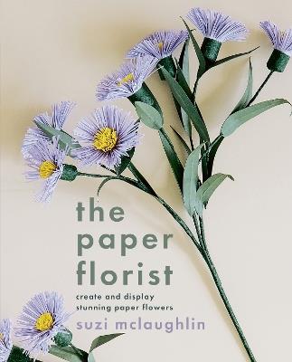 The Paper Florist: Create and display stunning paper flowers - Suzi Mclaughlin - cover