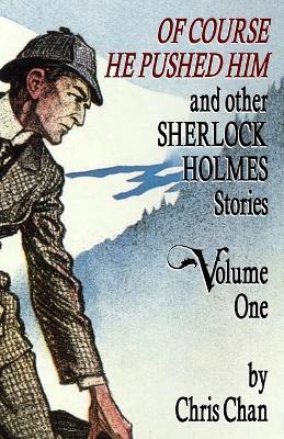 Of Course He Pushed Him and Other Sherlock Holmes Stories Volume 1 - Chris Chan - cover