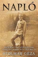 Napl?: World War I Diary of Stolm?r G?za Period 1914 August 20 to 1918 May 14