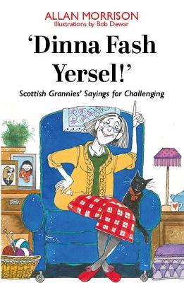 'Dinna Fash Yersel, Scotland!': Scottish Grannies' Sayings for Challenging Times - Allan Morrison - cover