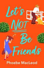 Let's Not Be Friends: The BRAND NEW laugh-out-loud, feel-good romantic comedy from Phoebe MacLeod