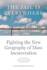 The Jail is Everywhere: Fighting the New Geography of Mass Incarceration