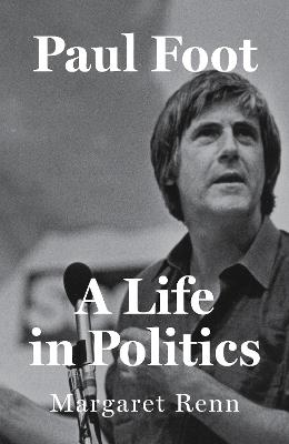 Paul Foot: A Life in Politics - Margaret Renn - cover
