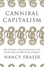 Cannibal Capitalism: How our System is Devouring Democracy, Care, and the Planet – and What We Can Do About It