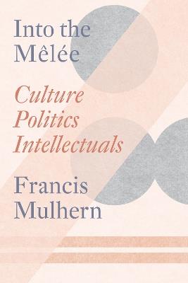 Into the Melée: Culture/Politics/Intellectuals - Francis Mulhern - cover