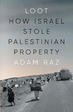 Loot: How Israel Stole Palestinian Property