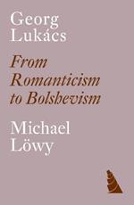 Georg Lukàcs: From Romanticism to Bolshevism