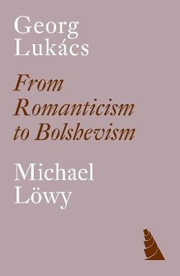 Georg Lukàcs: From Romanticism to Bolshevism - Michael Löwy - cover