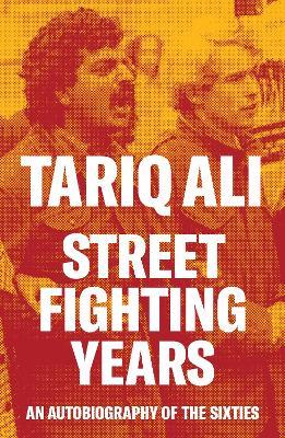 Street-Fighting Years: An Autobiography of the Sixties - Tariq Ali - cover