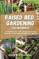 Raised Bed Gardening for Beginners: The Essential Guide to Start and Sustain a Thriving Garden and to Grow Organic Vegetables, Herbs and Fruit - Kevin S Stevenson - cover