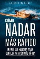 Como Nadar Mas Rapido: Todo lo que necesita saber sobre la natacion mas rapida - Antonio Martinez - cover