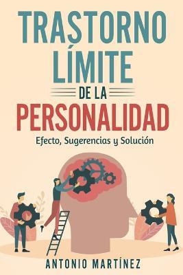 Trastorno Limite de la Personalidad: efecto, sugerencias y solucion - Antonio Martinez - cover