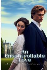 An Uncontrollable Love: A Romance Novel That Will Win You Over