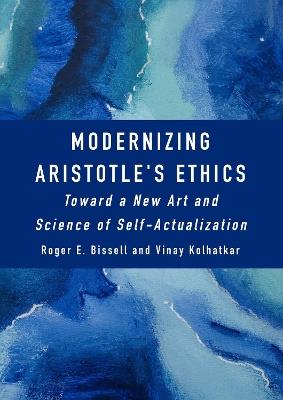 Modernizing Aristotle's Ethics: Toward a New Art and Science of Self-Actualization - Roger Bissell - cover