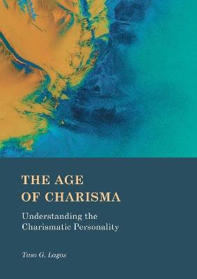 The Age of Charisma: Understanding the Charismatic Personality - Taso Lagos - cover