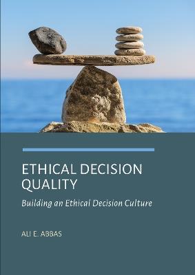 Ethical Decision Quality: Building an Ethical Decision Culture - Ali Abbas - cover