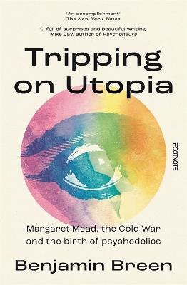 Tripping on Utopia: Margaret Mead, The Cold War and the Birth of Psychedelics - Benjamin Breen - cover