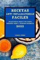 Recetas Anti Inflamatorias Faciles 2022: Deliciosas Recetas Para Perder Peso Y Ganar Energia - Cinzia Pirri - cover