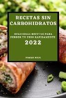 Recetas Sin Carbohidratos 2022: Deliciosas Recetas Para Perder Tu Peso Rapidamente - Pablo Roja - cover