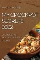 My Crockpot Secrets 2022: Delicious and Healthy Crockpot Recipes