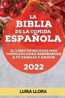 La Biblia de la Comida Espanola 2022: El Libro de Recetas Mas Completo Para Sorprender a Tu Familia Y Amigos