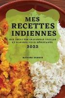 Mes Recettes Indiennes 2022: Des Recettes Indiennes Faciles Et Rapides Pour Debutants - Marine DuBois - cover