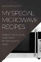 My Special Microwave Recipes: Many Delicious and Super Tasty Recipes Easy to Make - Giada de Angelis - cover